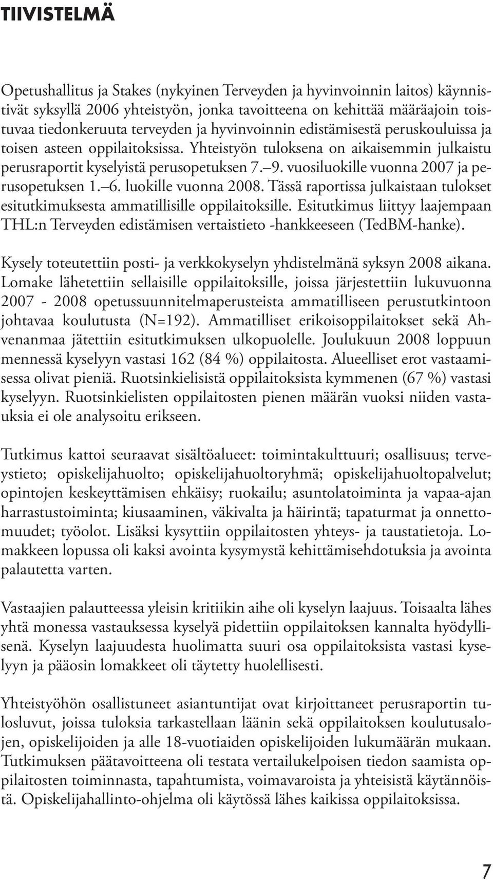 vuosiluokille vuonna 2007 ja perusopetuksen 1. 6. luokille vuonna 2008. Tässä raportissa julkaistaan tulokset esitutkimuksesta ammatillisille oppilaitoksille.