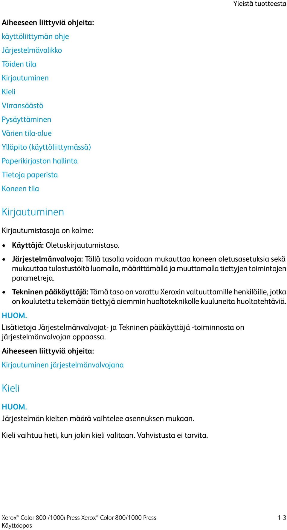 Järjestelmänvalvoja: Tällä tasolla voidaan mukauttaa koneen oletusasetuksia sekä mukauttaa tulostustöitä luomalla, määrittämällä ja muuttamalla tiettyjen toimintojen parametreja.