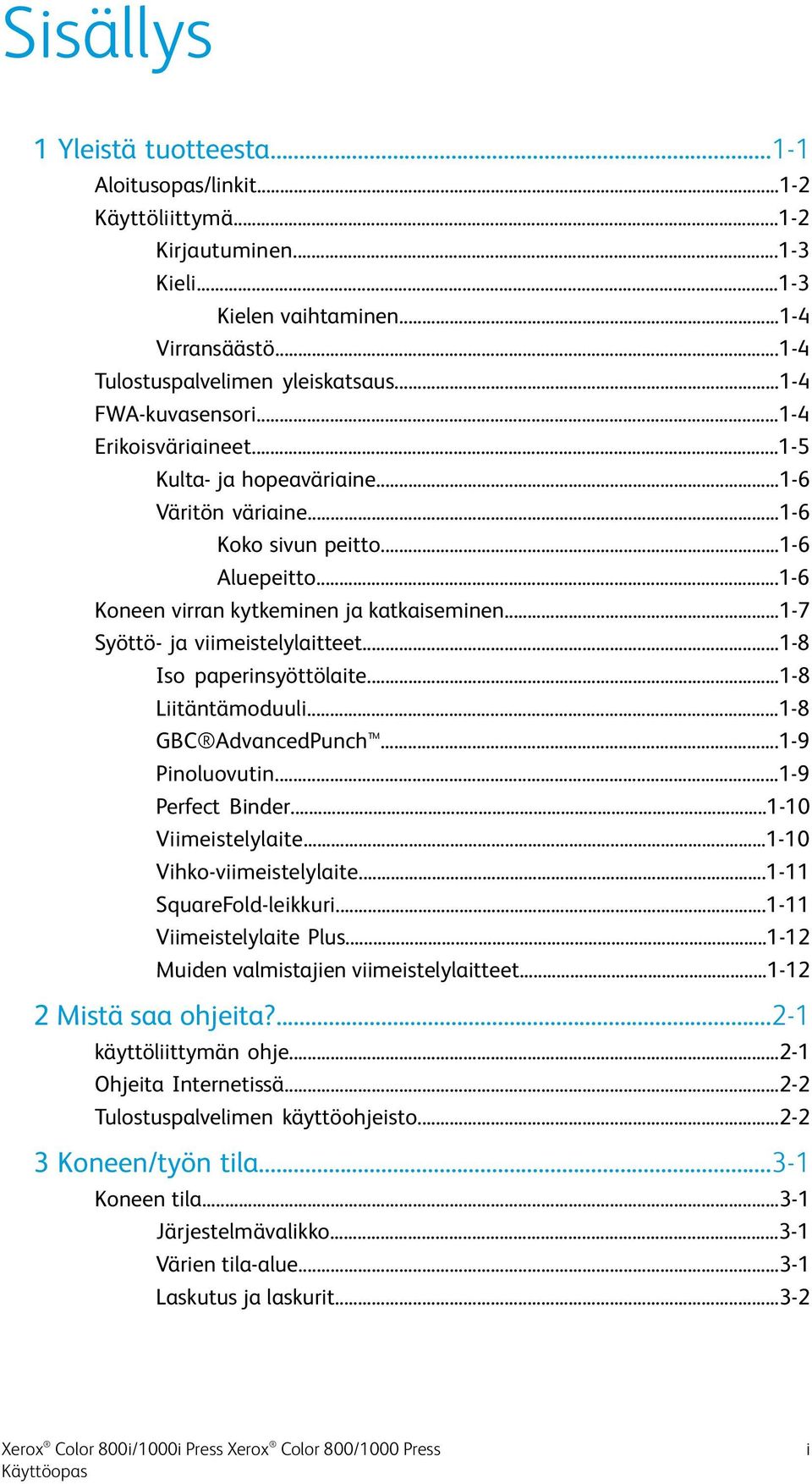 ..1-7 Syöttö- ja viimeistelylaitteet...1-8 Iso paperinsyöttölaite...1-8 Liitäntämoduuli...1-8 GBC AdvancedPunch...1-9 Pinoluovutin...1-9 Perfect Binder...1-10 Viimeistelylaite.