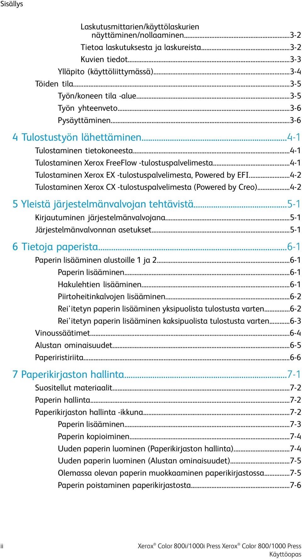 ..4-1 Tulostaminen Xerox EX -tulostuspalvelimesta, Powered by EFI...4-2 Tulostaminen Xerox CX -tulostuspalvelimesta (Powered by Creo)...4-2 5 Yleistä järjestelmänvalvojan tehtävistä.