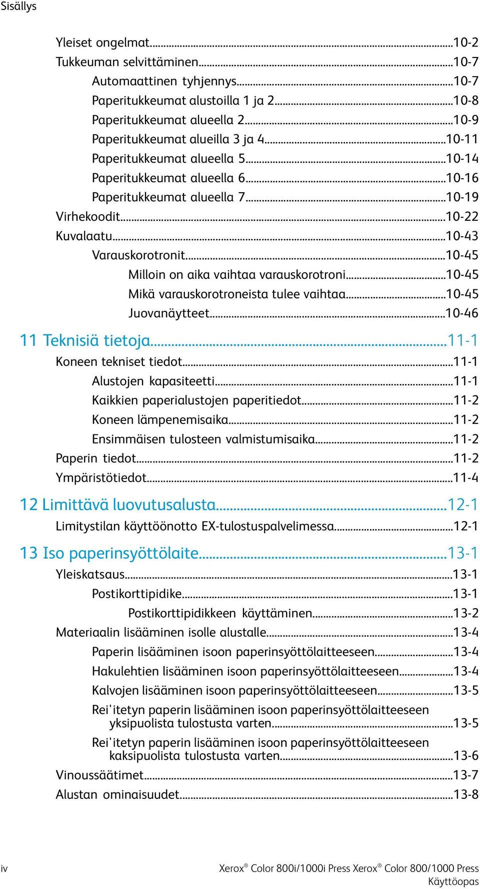 ..10-45 Milloin on aika vaihtaa varauskorotroni...10-45 Mikä varauskorotroneista tulee vaihtaa...10-45 Juovanäytteet...10-46 11 Teknisiä tietoja...11-1 Koneen tekniset tiedot.