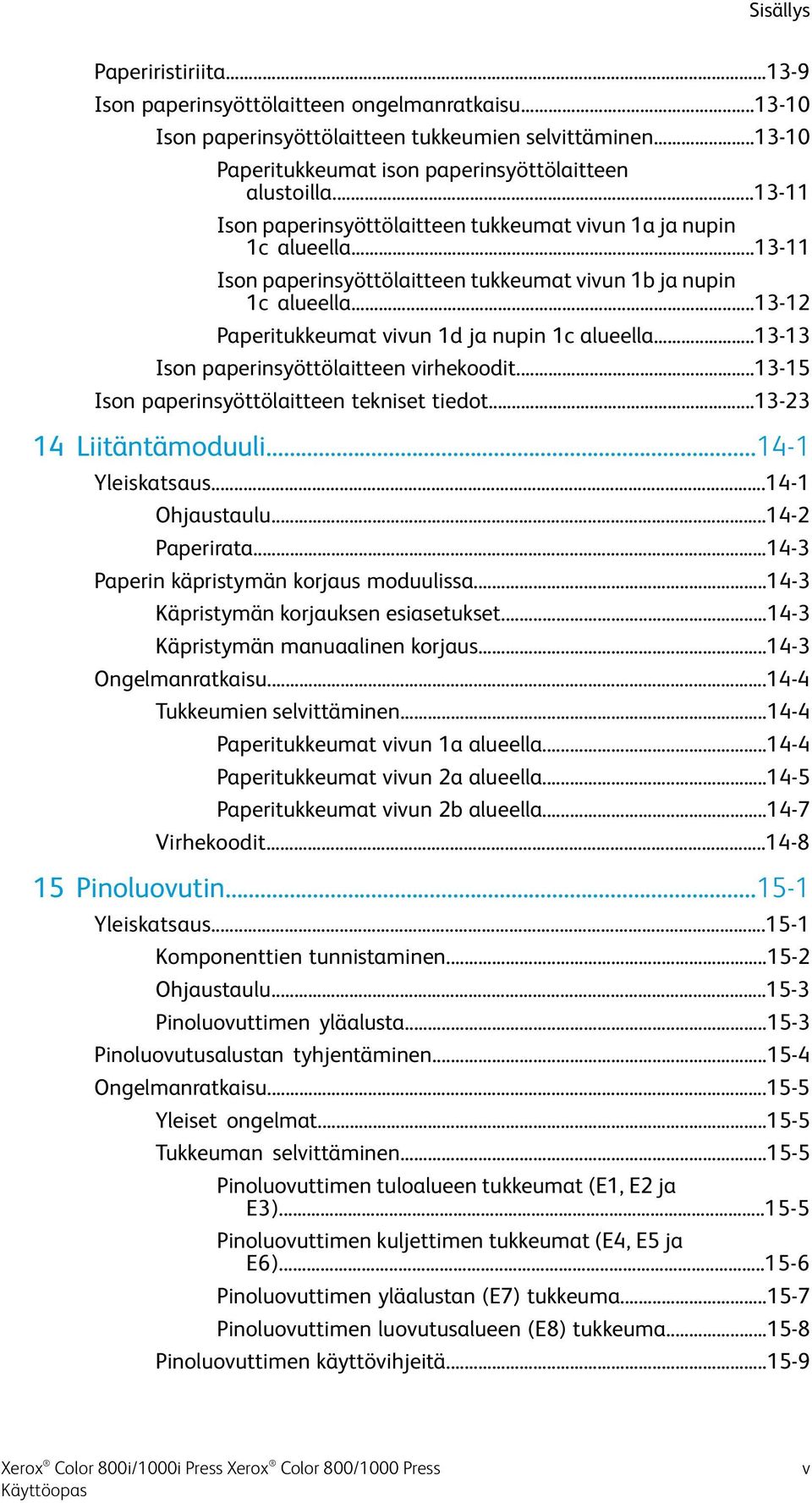 ..13-12 Paperitukkeumat vivun 1d ja nupin 1c alueella...13-13 Ison paperinsyöttölaitteen virhekoodit...13-15 Ison paperinsyöttölaitteen tekniset tiedot...13-23 14 Liitäntämoduuli...14-1 Yleiskatsaus.