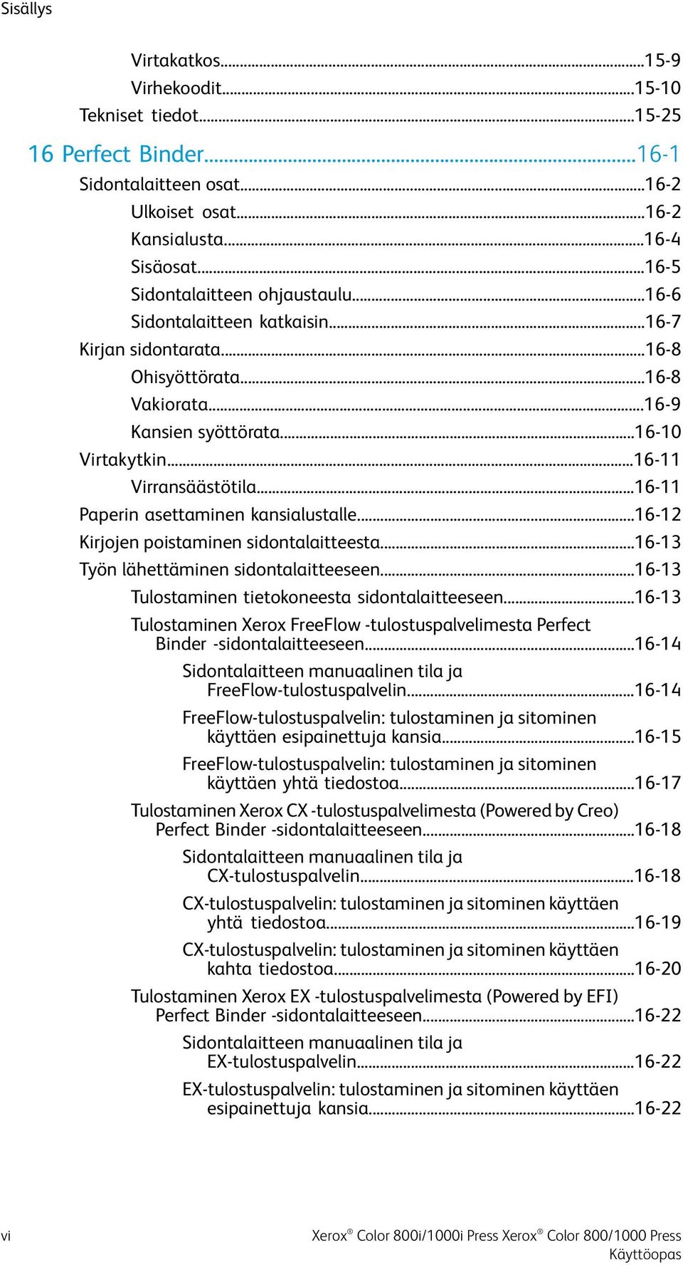 ..16-11 Virransäästötila...16-11 Paperin asettaminen kansialustalle...16-12 Kirjojen poistaminen sidontalaitteesta...16-13 Työn lähettäminen sidontalaitteeseen.