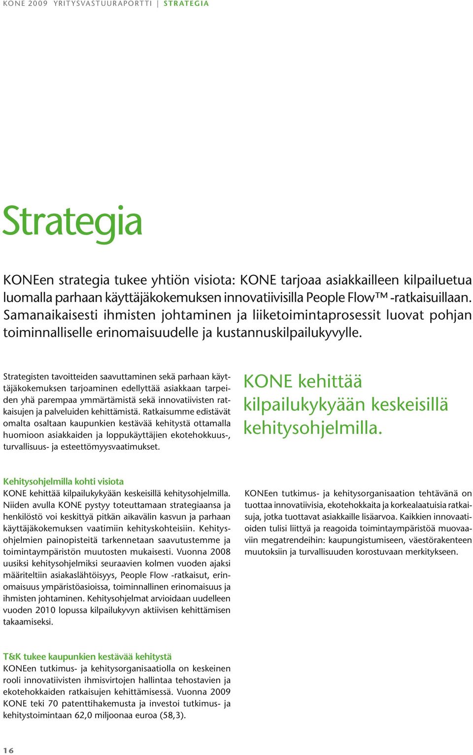 Strategisten tavoitteiden saavuttaminen sekä parhaan käyttäjäkokemuksen tarjoaminen edellyttää asiakkaan tarpeiden yhä parempaa ymmärtämistä sekä innovatiivisten ratkaisujen ja palveluiden