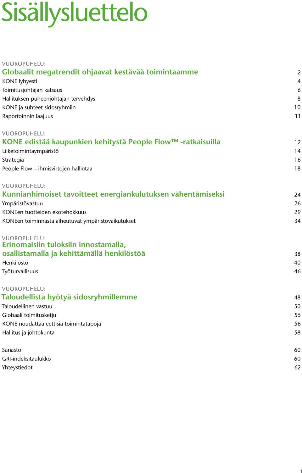 Kunnianhimoiset tavoitteet energiankulutuksen vähentämiseksi 24 Ympäristövastuu 26 KONEen tuotteiden ekotehokkuus 29 KONEen toiminnasta aiheutuvat ympäristövaikutukset 34 VUOROPUHELU: Erinomaisiin