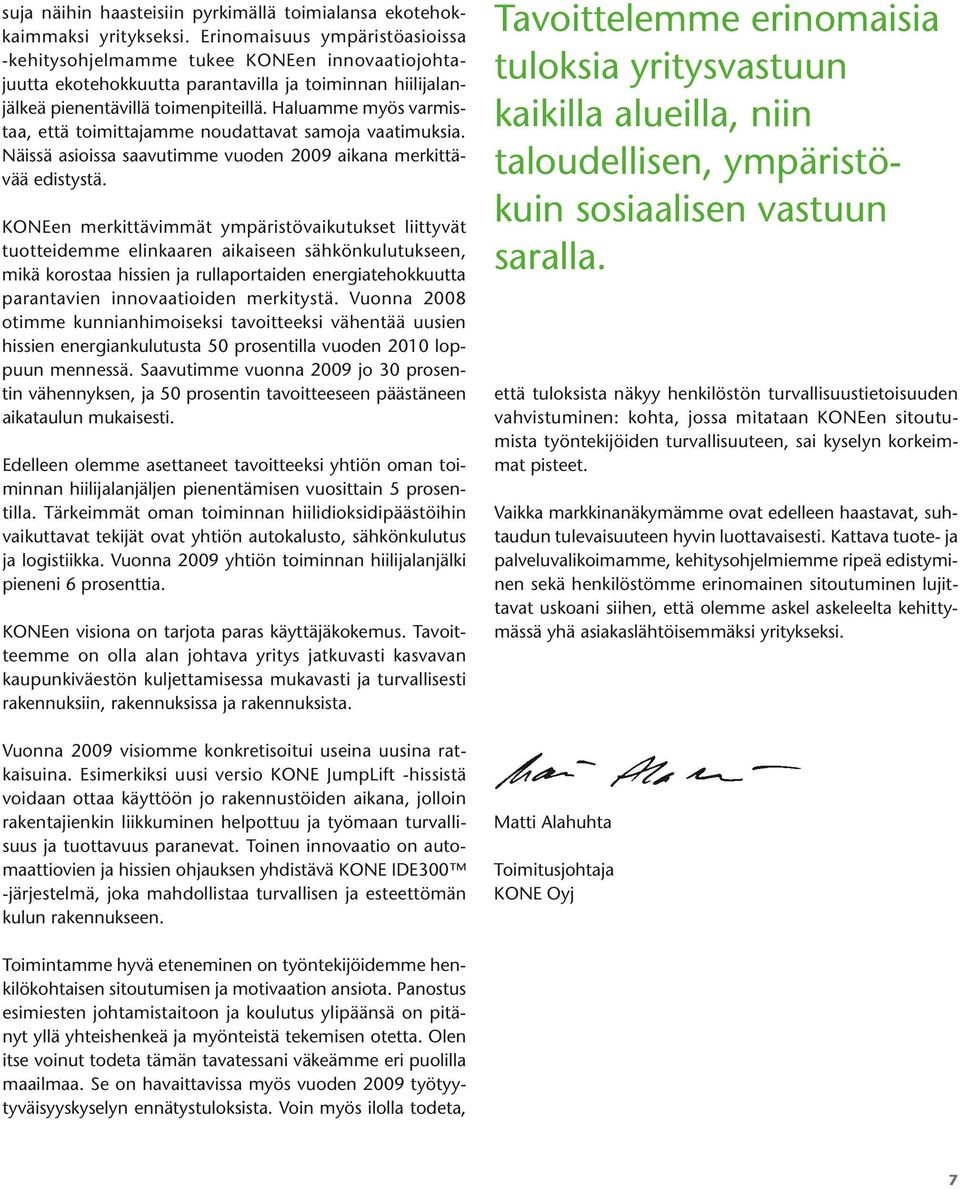 Haluamme myös varmistaa, että toimittajamme noudattavat samoja vaatimuksia. Näissä asioissa saavutimme vuoden 2009 aikana merkittävää edistystä.