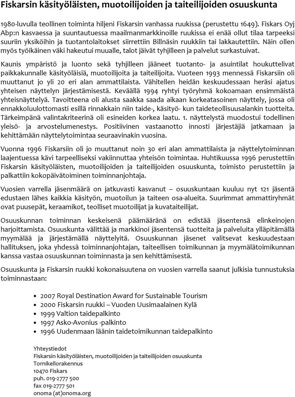 Näin ollen myös työikäinen väki hakeutui muualle, talot jäivät tyhjilleen ja palvelut surkastuivat.