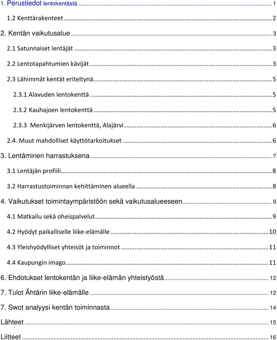 2 Harrastustoiminnan kehittäminen alueella...8 4. Vaikutukset toimintaympäristöön sekä vaikutusalueeseen... 9 4.1 Matkailu sekä oheispalvelut...9 4.2 Hyödyt paikalliselle liike-elämälle...10 4.