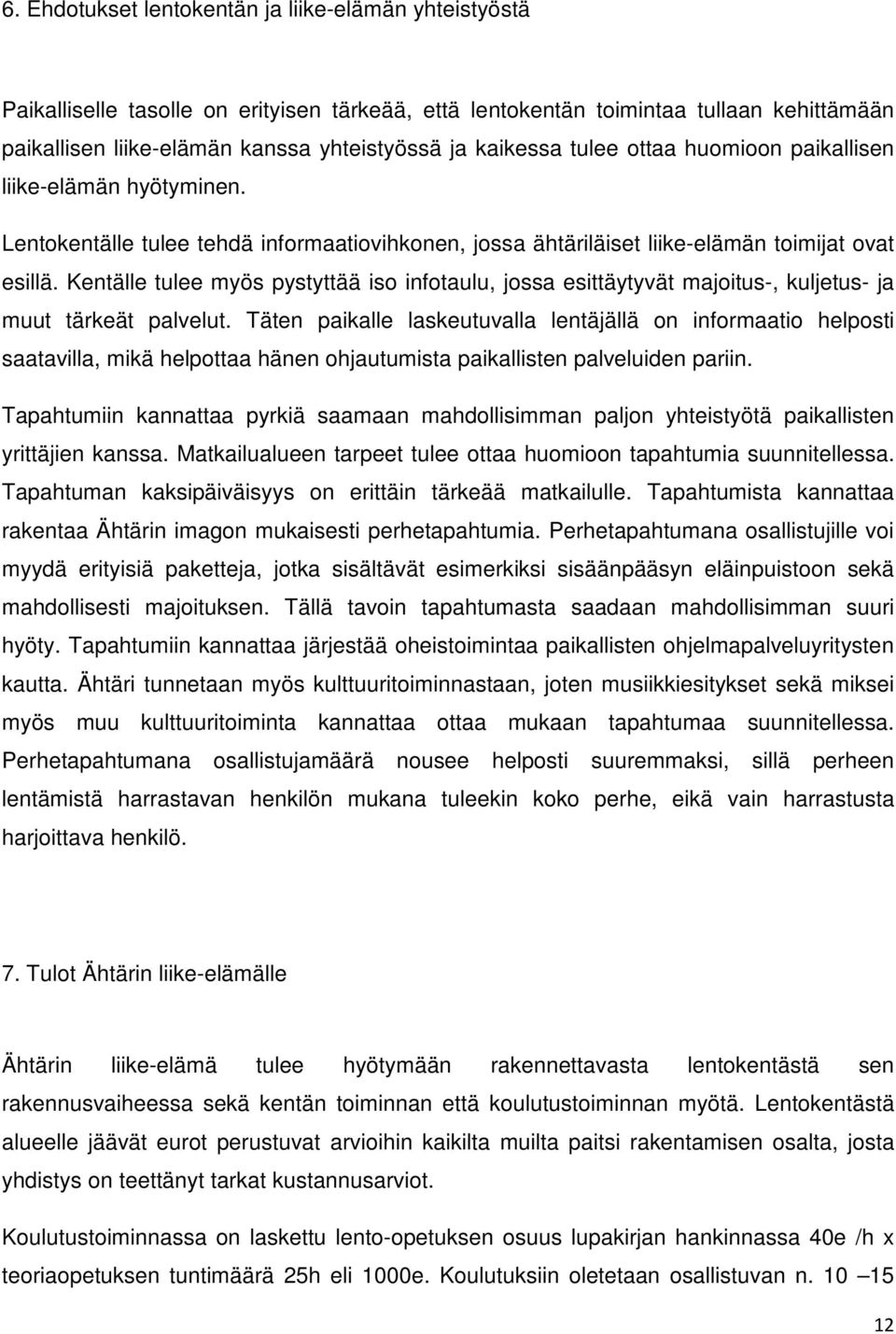 Kentälle tulee myös pystyttää iso infotaulu, jossa esittäytyvät majoitus-, kuljetus- ja muut tärkeät palvelut.