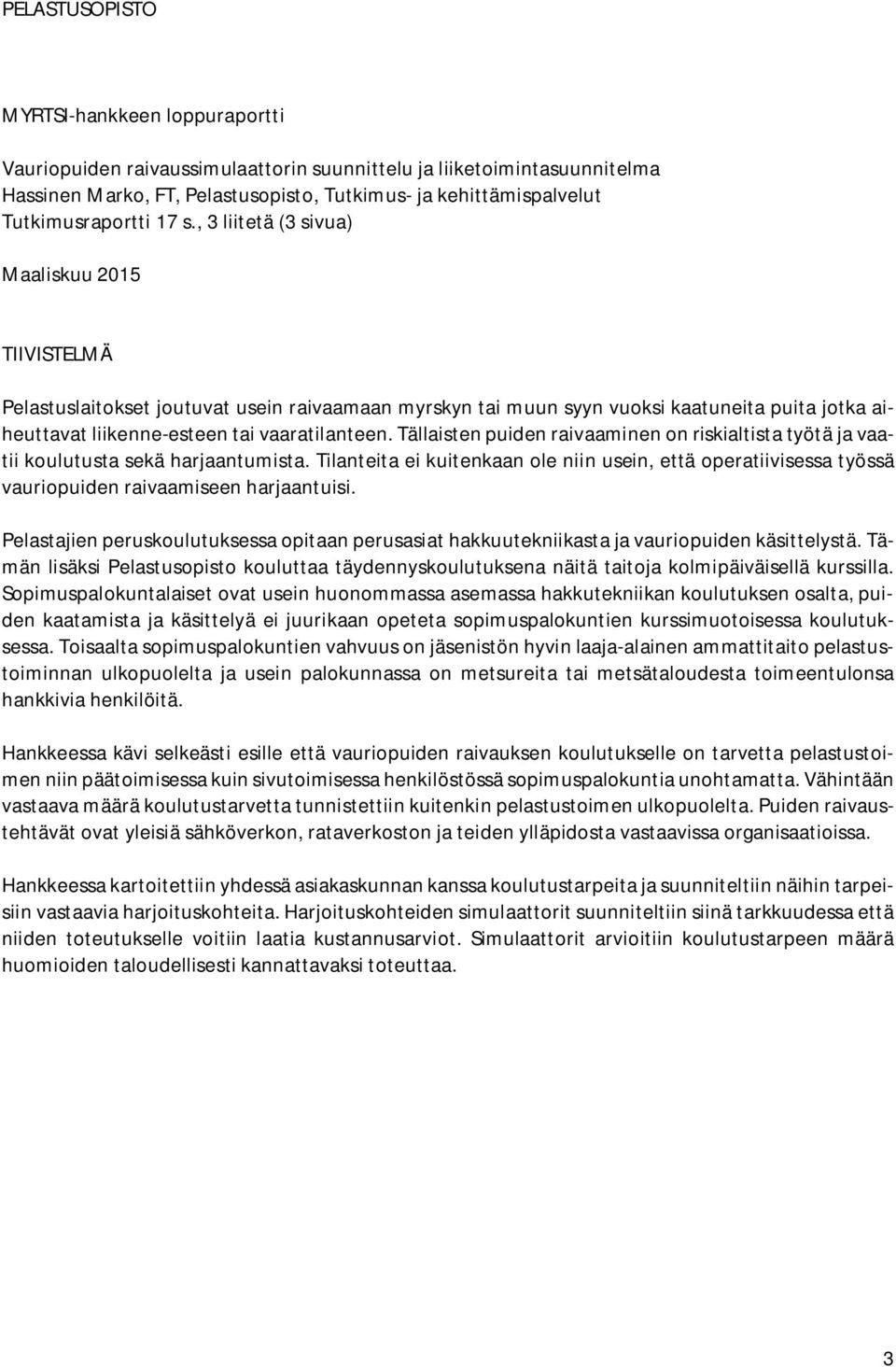 , 3 liitetä (3 sivua) Maaliskuu 2015 TIIVISTELMÄ Pelastuslaitokset joutuvat usein raivaamaan myrskyn tai muun syyn vuoksi kaatuneita puita jotka aiheuttavat liikenne-esteen tai vaaratilanteen.