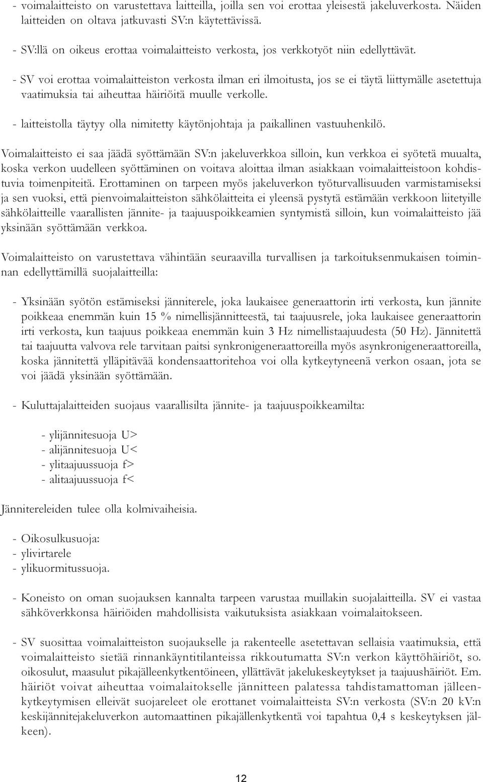 - SV voi erottaa voimalaitteiston verkosta ilman eri ilmoitusta, jos se ei täytä liittymälle asetettuja vaatimuksia tai aiheuttaa häiriöitä muulle verkolle.