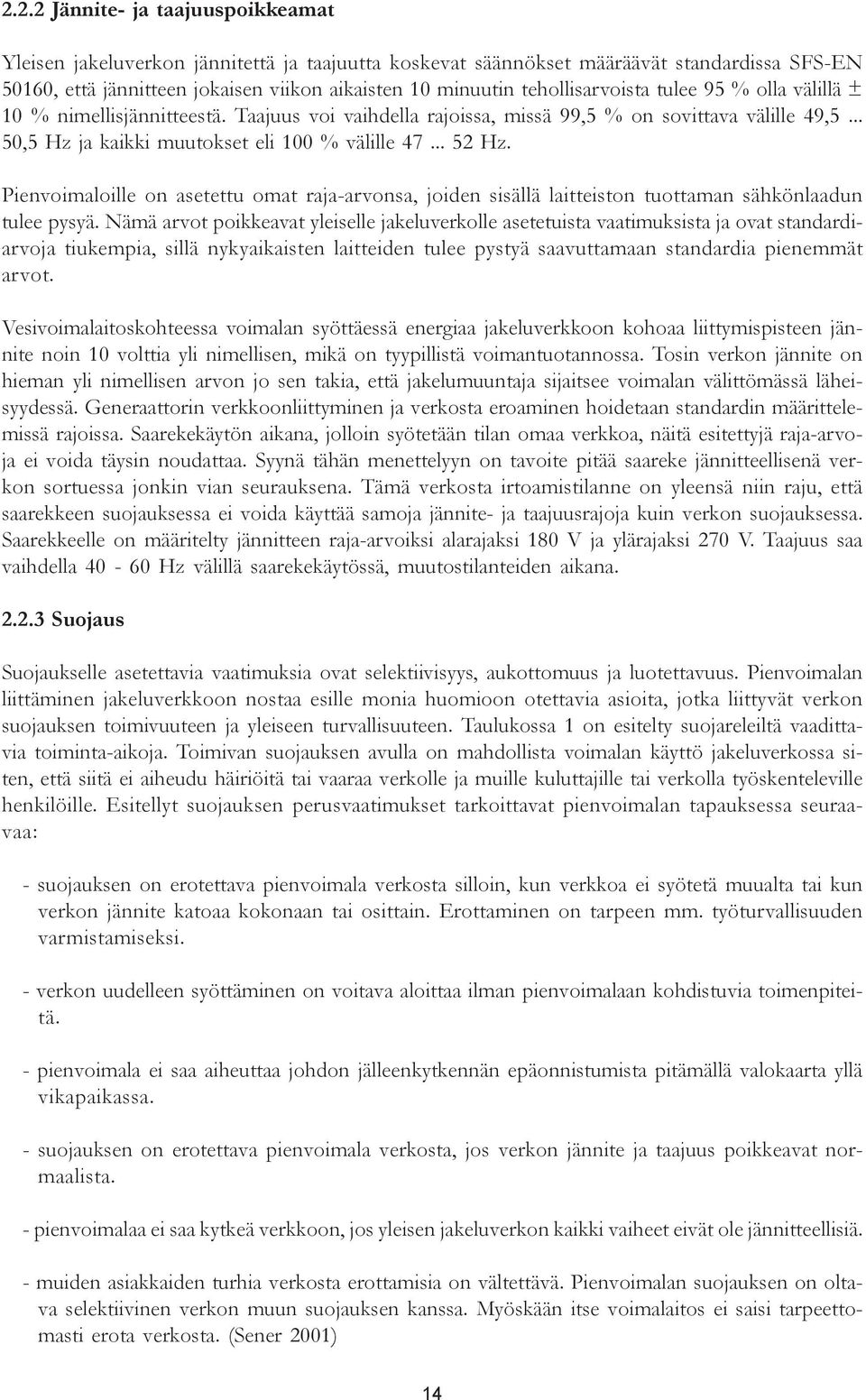 Pienvoimaloille on asetettu omat raja-arvonsa, joiden sisällä laitteiston tuottaman sähkönlaadun tulee pysyä.