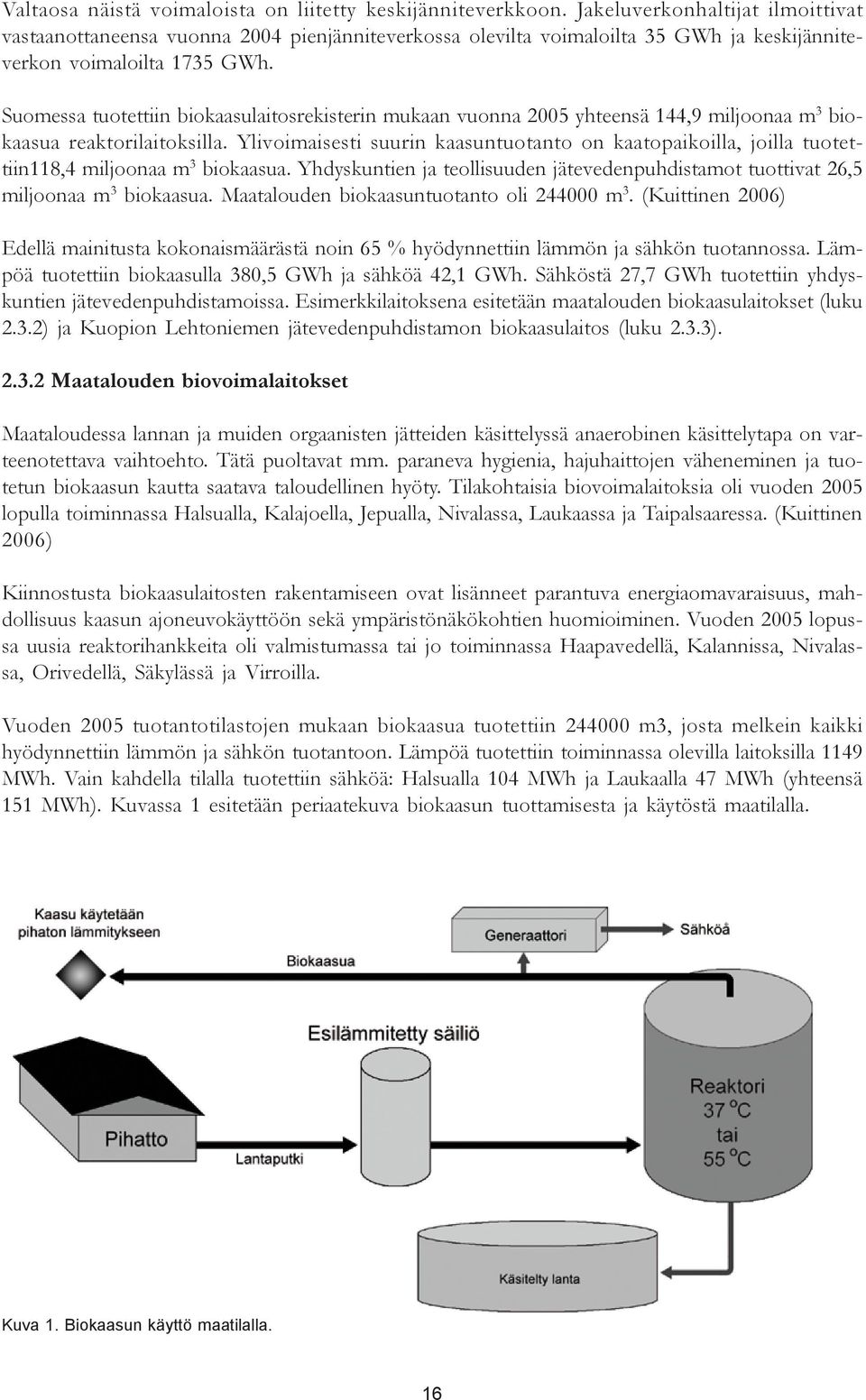 Suomessa tuotettiin biokaasulaitosrekisterin mukaan vuonna 2005 yhteensä 144,9 miljoonaa m 3 biokaasua reaktorilaitoksilla.