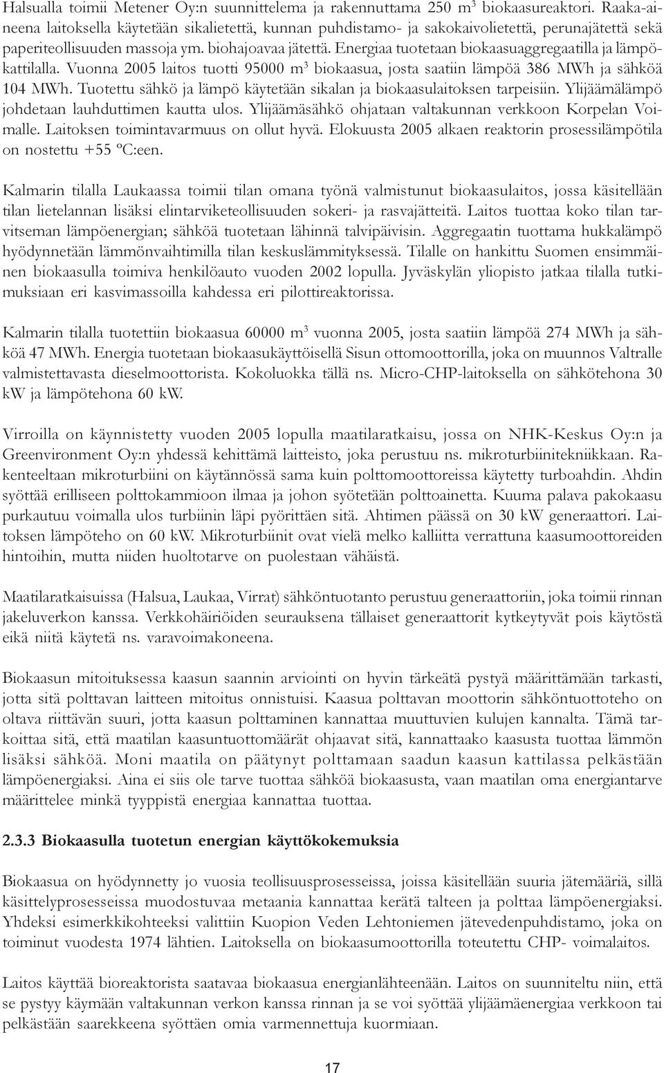 Energiaa tuotetaan biokaasuaggregaatilla ja lämpökattilalla. Vuonna 2005 laitos tuotti 95000 m 3 biokaasua, josta saatiin lämpöä 386 MWh ja sähköä 104 MWh.