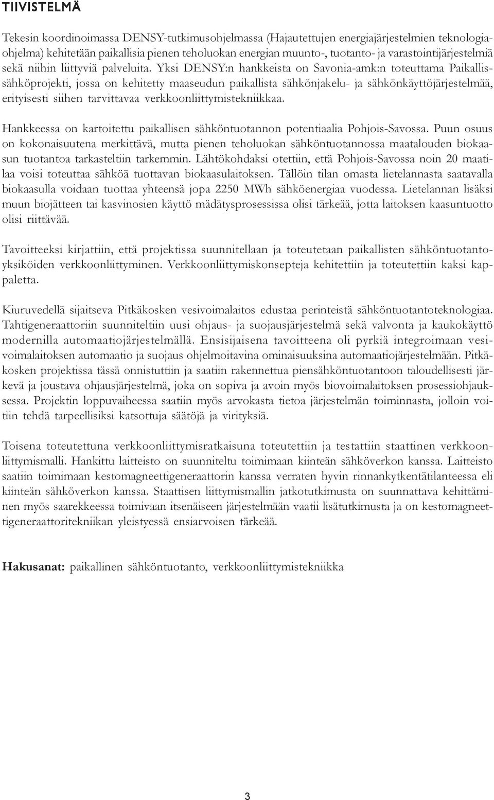 Yksi DENSY:n hankkeista on Savonia-amk:n toteuttama Paikallissähköprojekti, jossa on kehitetty maaseudun paikallista sähkönjakelu- ja sähkönkäyttöjärjestelmää, erityisesti siihen tarvittavaa