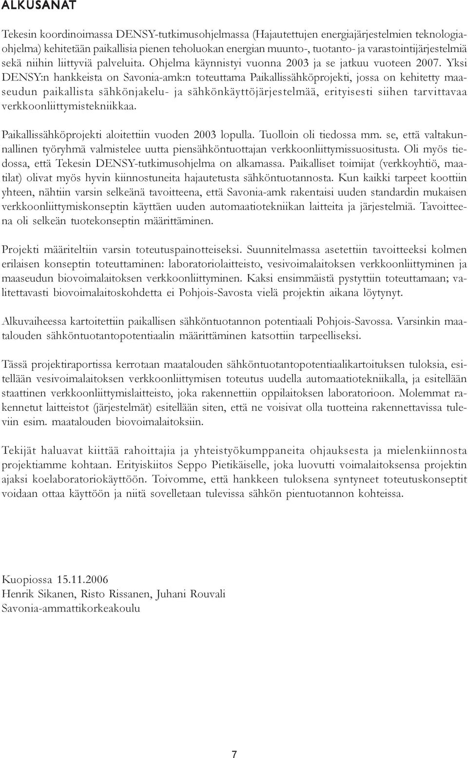 Yksi DENSY:n hankkeista on Savonia-amk:n toteuttama Paikallissähköprojekti, jossa on kehitetty maaseudun paikallista sähkönjakelu- ja sähkönkäyttöjärjestelmää, erityisesti siihen tarvittavaa