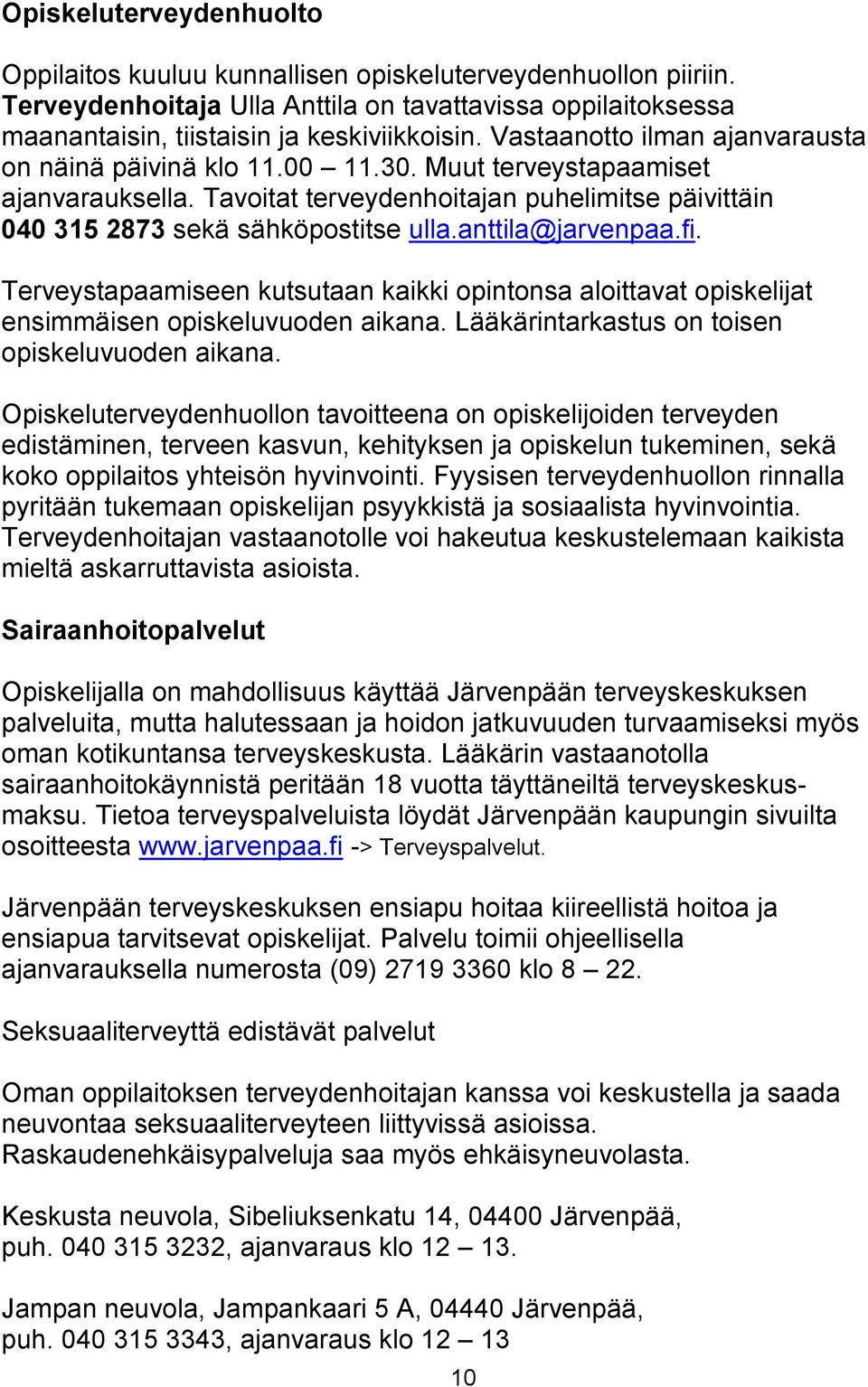 anttila@jarvenpaa.fi. Terveystapaamiseen kutsutaan kaikki opintonsa aloittavat opiskelijat ensimmäisen opiskeluvuoden aikana. Lääkärintarkastus on toisen opiskeluvuoden aikana.