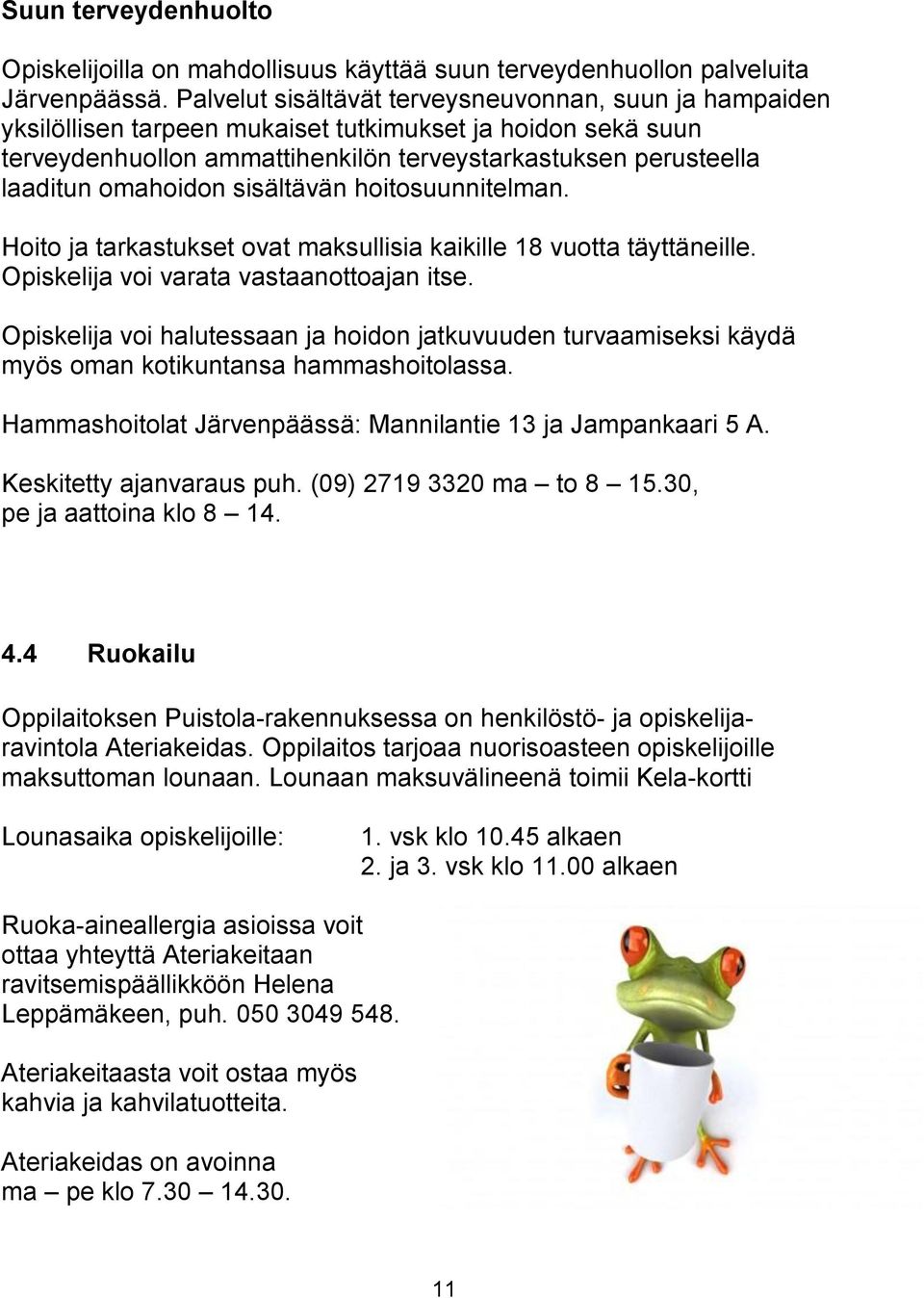 omahoidon sisältävän hoitosuunnitelman. Hoito ja tarkastukset ovat maksullisia kaikille 18 vuotta täyttäneille. Opiskelija voi varata vastaanottoajan itse.