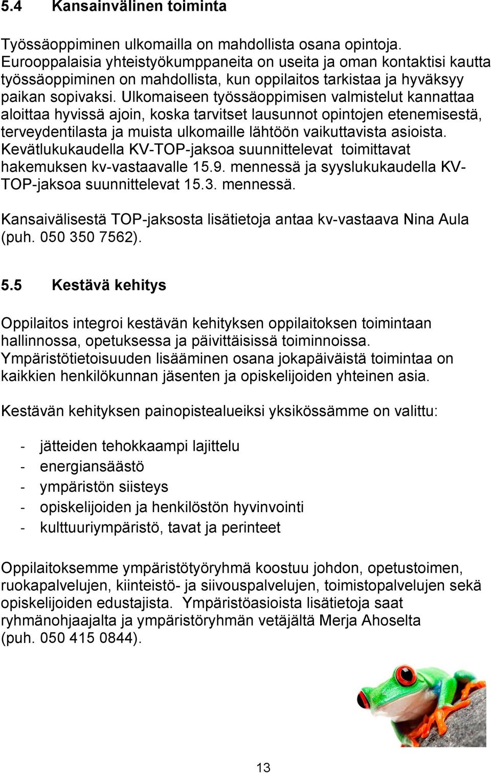 Ulkomaiseen työssäoppimisen valmistelut kannattaa aloittaa hyvissä ajoin, koska tarvitset lausunnot opintojen etenemisestä, terveydentilasta ja muista ulkomaille lähtöön vaikuttavista asioista.