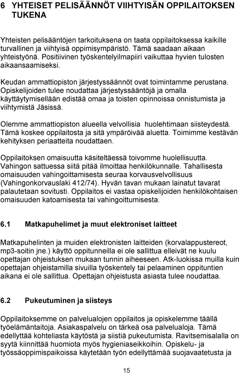 Opiskelijoiden tulee noudattaa järjestyssääntöjä ja omalla käyttäytymisellään edistää omaa ja toisten opinnoissa onnistumista ja viihtymistä Jäsissä.