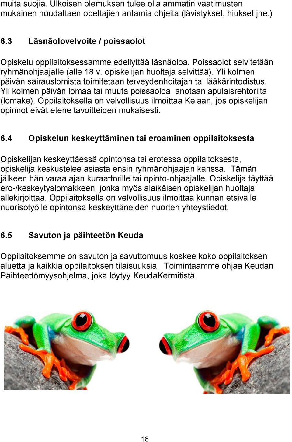 Yli kolmen päivän sairauslomista toimitetaan terveydenhoitajan tai lääkärintodistus. Yli kolmen päivän lomaa tai muuta poissaoloa anotaan apulaisrehtorilta (lomake).