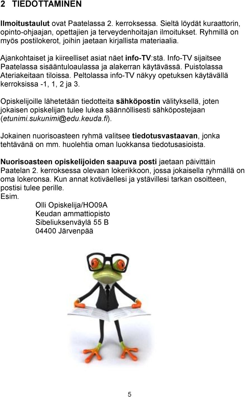 Puistolassa Ateriakeitaan tiloissa. Peltolassa info-tv näkyy opetuksen käytävällä kerroksissa -1, 1, 2 ja 3.