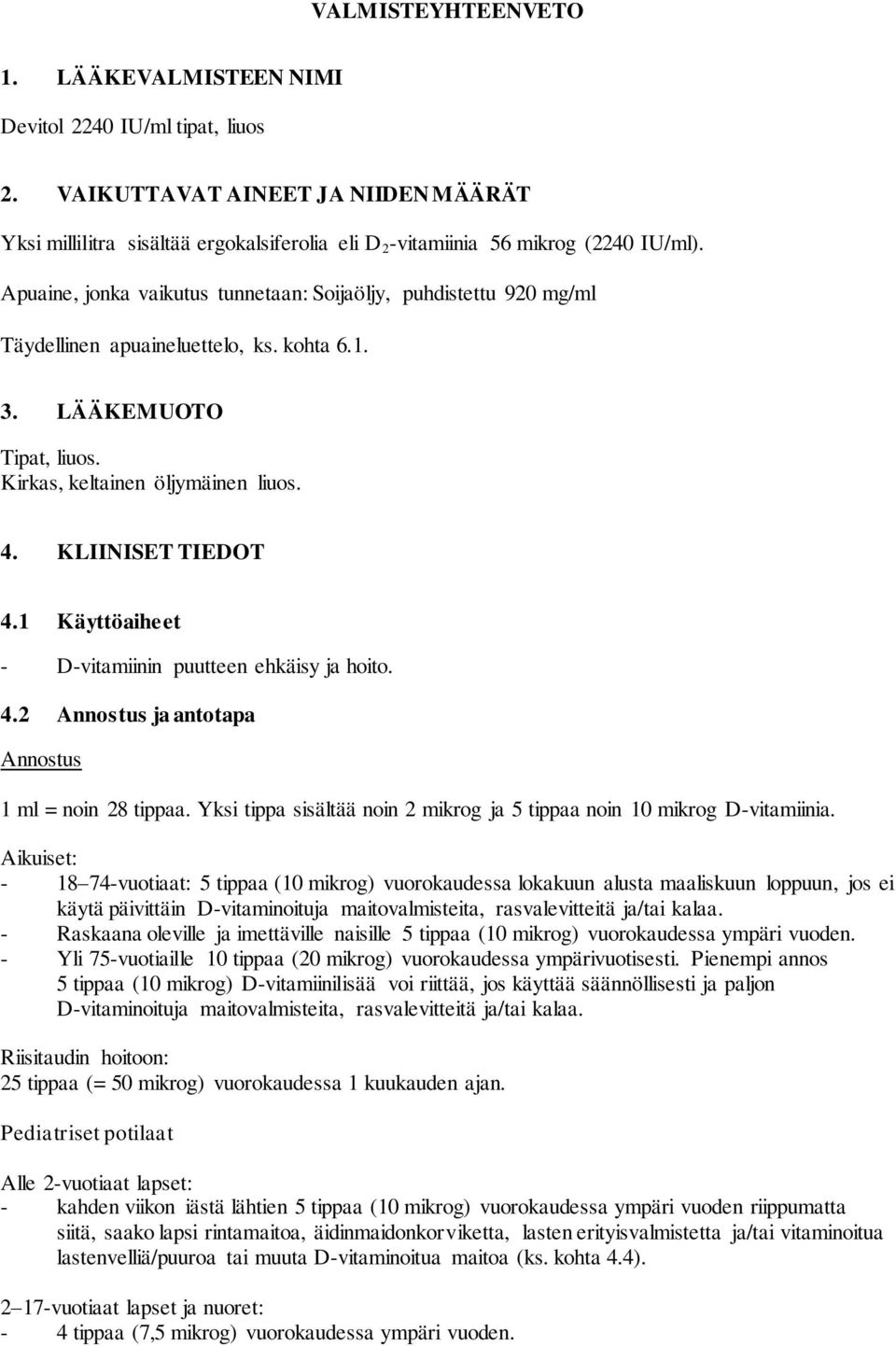 1 Käyttöaiheet - D-vitamiinin puutteen ehkäisy ja hoito. 4.2 Annostus ja antotapa Annostus 1 ml = noin 28 tippaa. Yksi tippa sisältää noin 2 mikrog ja 5 tippaa noin 10 mikrog D-vitamiinia.