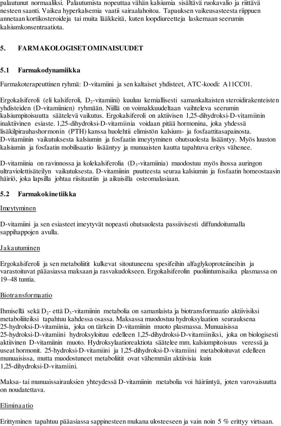 1 Farmakodynamiikka Farmakoterapeuttinen ryhmä: D-vitamiini ja sen kaltaiset yhdisteet, ATC-koodi: A11CC01.