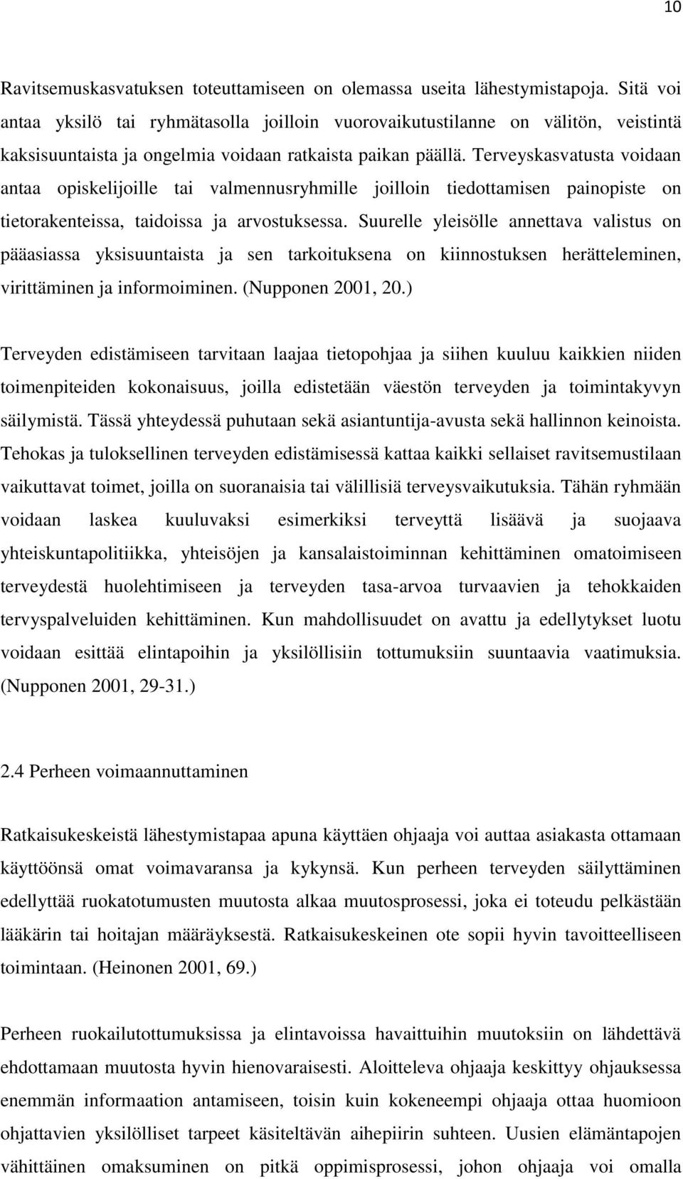 Terveyskasvatusta voidaan antaa opiskelijoille tai valmennusryhmille joilloin tiedottamisen painopiste on tietorakenteissa, taidoissa ja arvostuksessa.