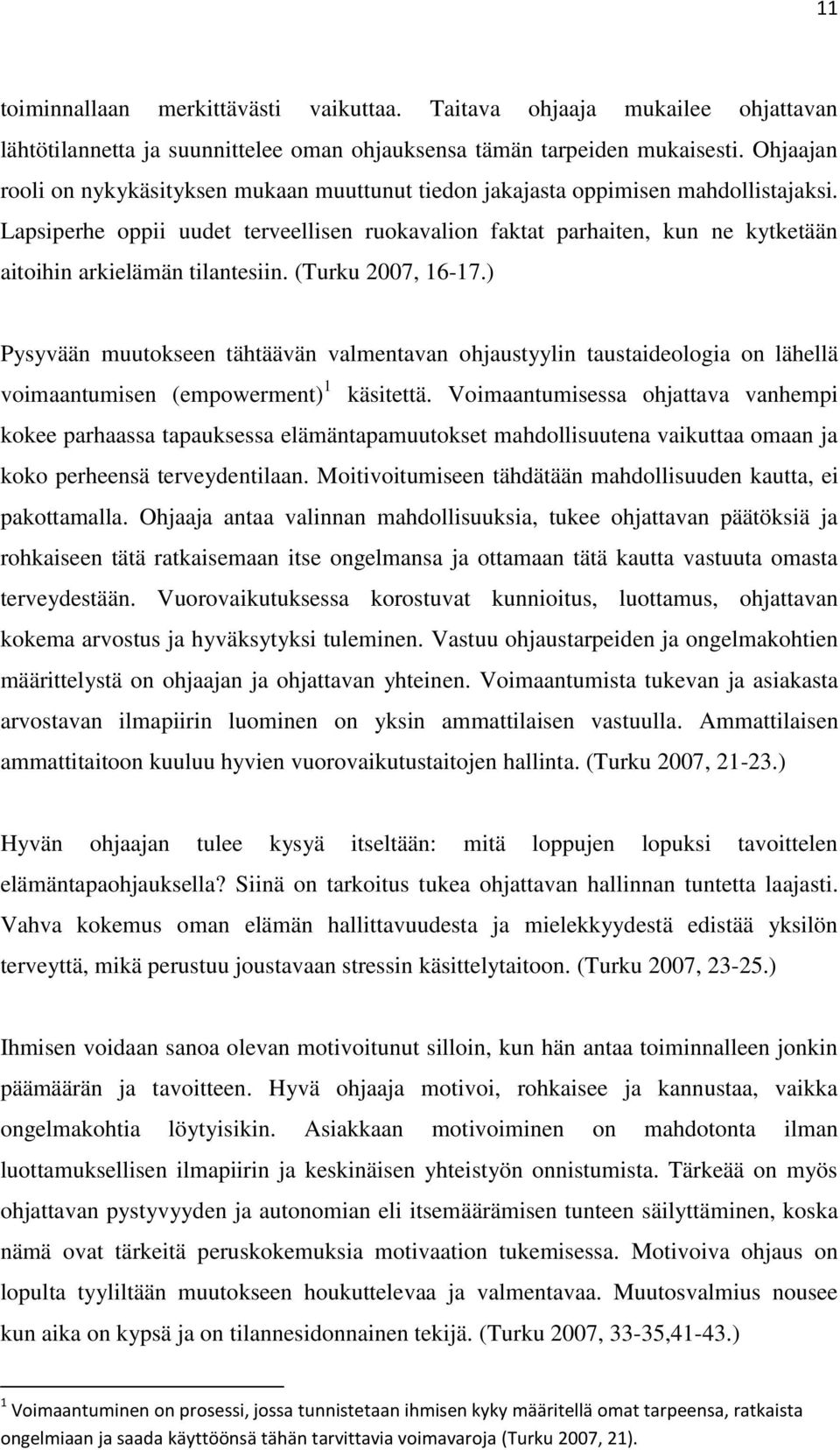 Lapsiperhe oppii uudet terveellisen ruokavalion faktat parhaiten, kun ne kytketään aitoihin arkielämän tilantesiin. (Turku 2007, 16-17.