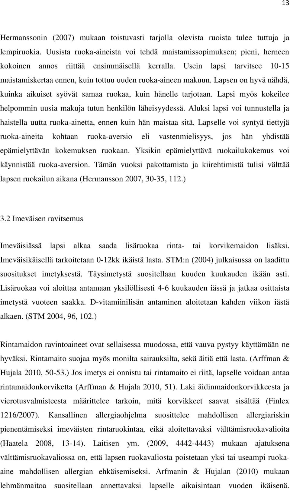 Usein lapsi tarvitsee 10-15 maistamiskertaa ennen, kuin tottuu uuden ruoka-aineen makuun. Lapsen on hyvä nähdä, kuinka aikuiset syövät samaa ruokaa, kuin hänelle tarjotaan.