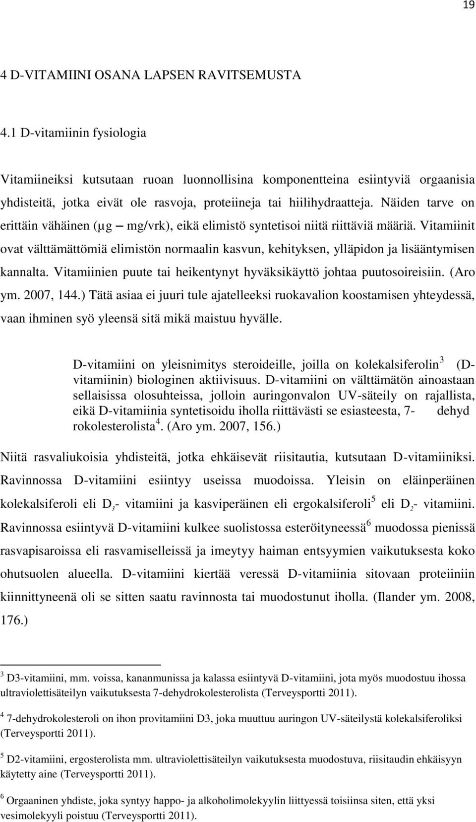 Näiden tarve on erittäin vähäinen (µg mg/vrk), eikä elimistö syntetisoi niitä riittäviä määriä.