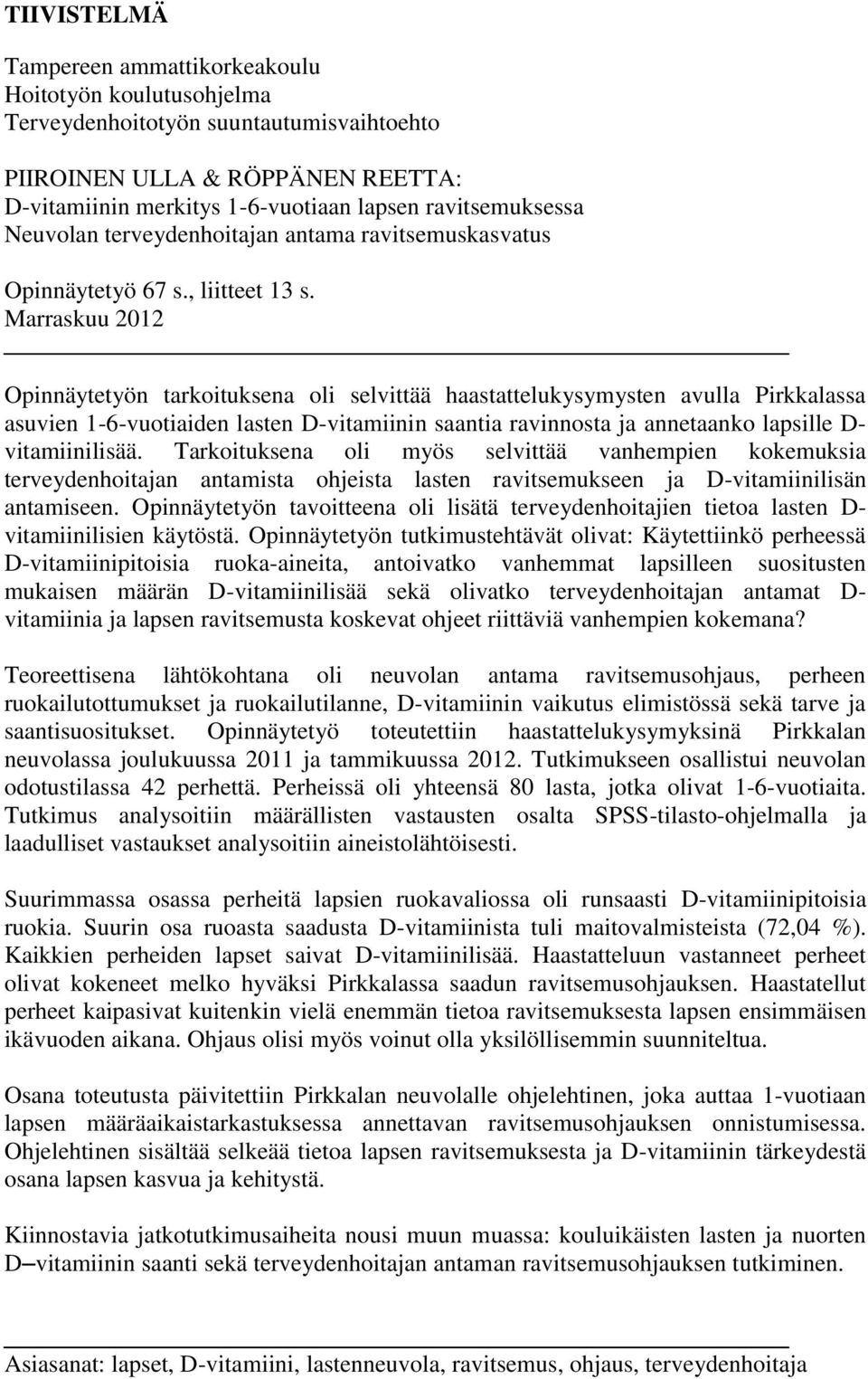 Marraskuu 2012 Opinnäytetyön tarkoituksena oli selvittää haastattelukysymysten avulla Pirkkalassa asuvien 1-6-vuotiaiden lasten D-vitamiinin saantia ravinnosta ja annetaanko lapsille D-