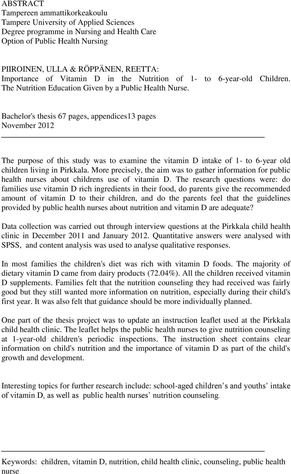 Bachelor's thesis 67 pages, appendices13 pages November 2012 The purpose of this study was to examine the vitamin D intake of 1- to 6-year old children living in Pirkkala.