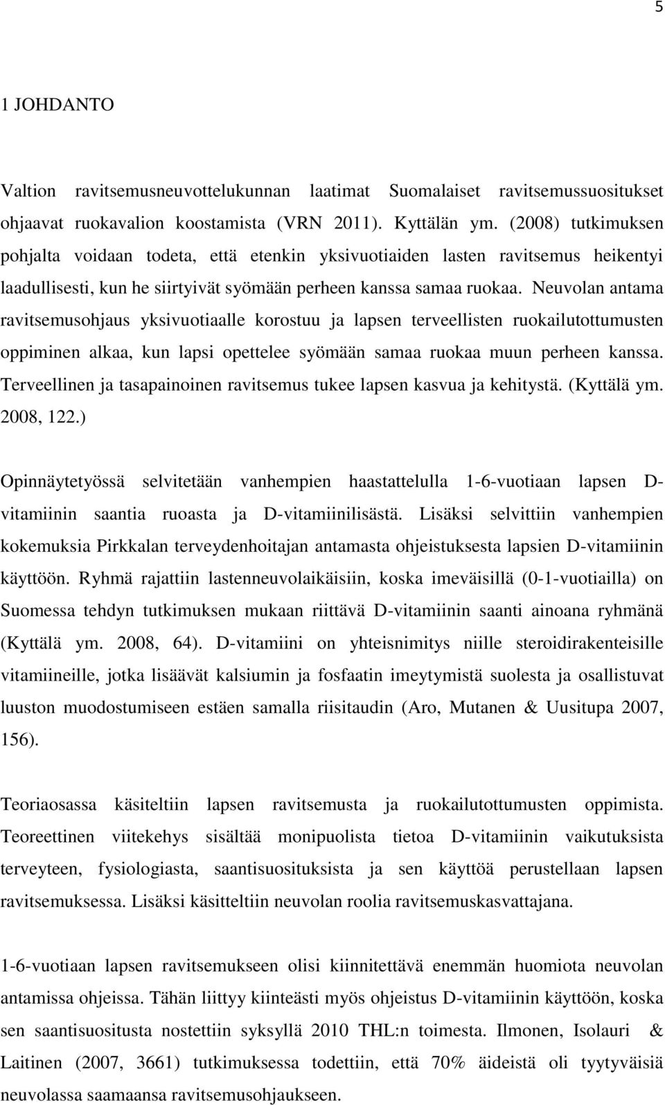 Neuvolan antama ravitsemusohjaus yksivuotiaalle korostuu ja lapsen terveellisten ruokailutottumusten oppiminen alkaa, kun lapsi opettelee syömään samaa ruokaa muun perheen kanssa.