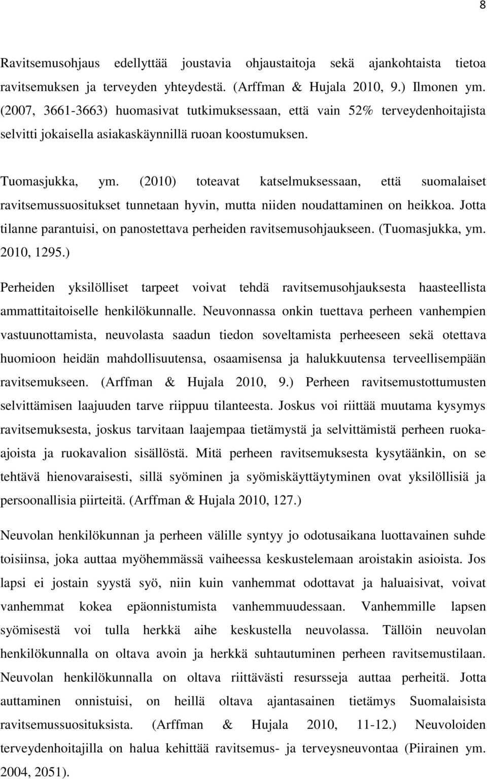 (2010) toteavat katselmuksessaan, että suomalaiset ravitsemussuositukset tunnetaan hyvin, mutta niiden noudattaminen on heikkoa.