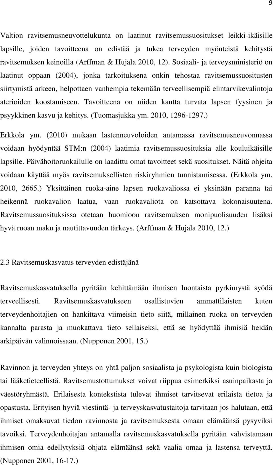 Sosiaali- ja terveysministeriö on laatinut oppaan (2004), jonka tarkoituksena onkin tehostaa ravitsemussuositusten siirtymistä arkeen, helpottaen vanhempia tekemään terveellisempiä