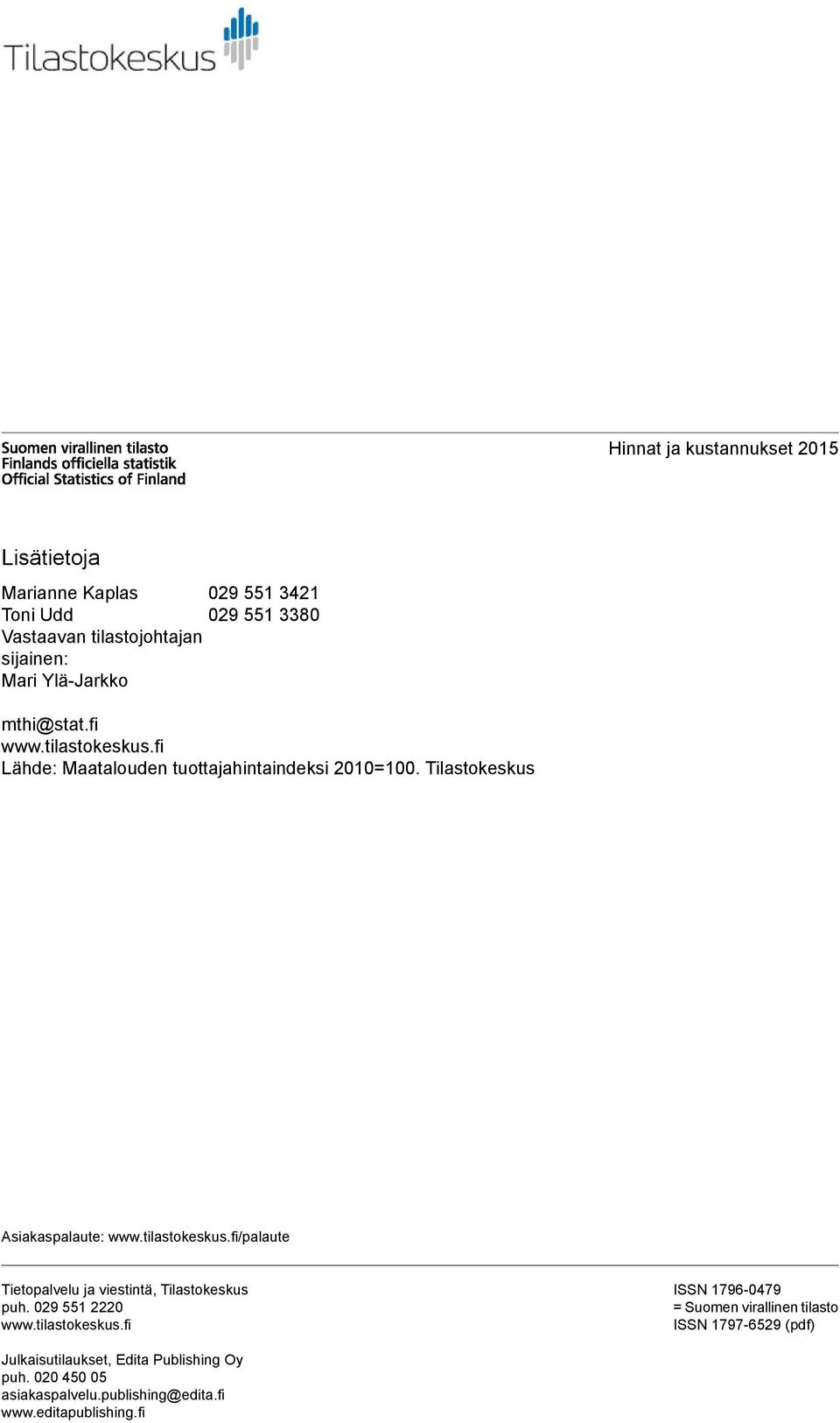 tilastokeskus.fi/palaute Tietopalvelu ja viestintä, Tilastokeskus puh. 029 551 2220 www.tilastokeskus.fi ISSN 1796-0479 = Suomen virallinen tilasto ISSN 1797-6529 (pdf) Julkaisutilaukset, Edita Publishing Oy puh.