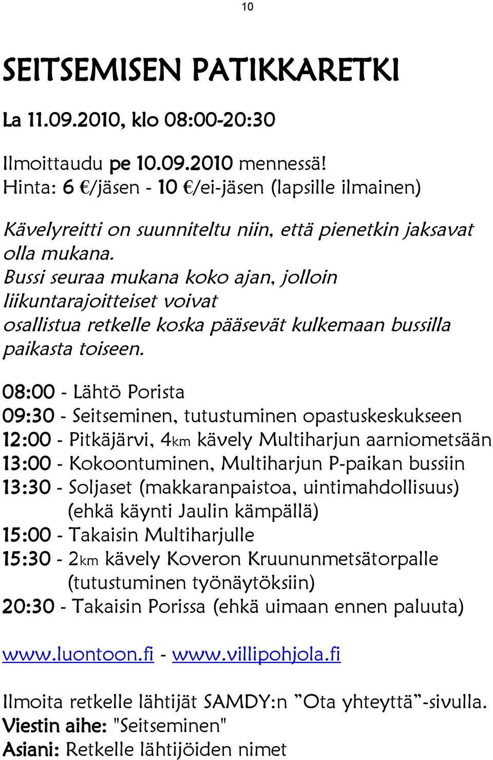 Bussi seuraa mukana koko ajan, jolloin liikuntarajoitteiset voivat osallistua retkelle koska pääsevät kulkemaan bussilla paikasta toiseen.