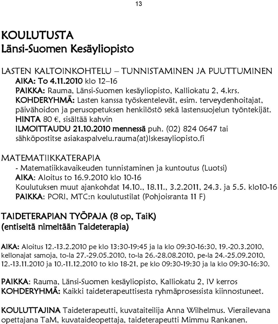 2010 mennessä puh. (02) 824 0647 tai sähköpostitse asiakaspalvelu.rauma(at)lskesayliopisto.fi MATEMATIIKKATERAPIA - Matematiikkavaikeuden tunnistaminen ja kuntoutus (Luotsi) AIKA: Aloitus to 16.9.