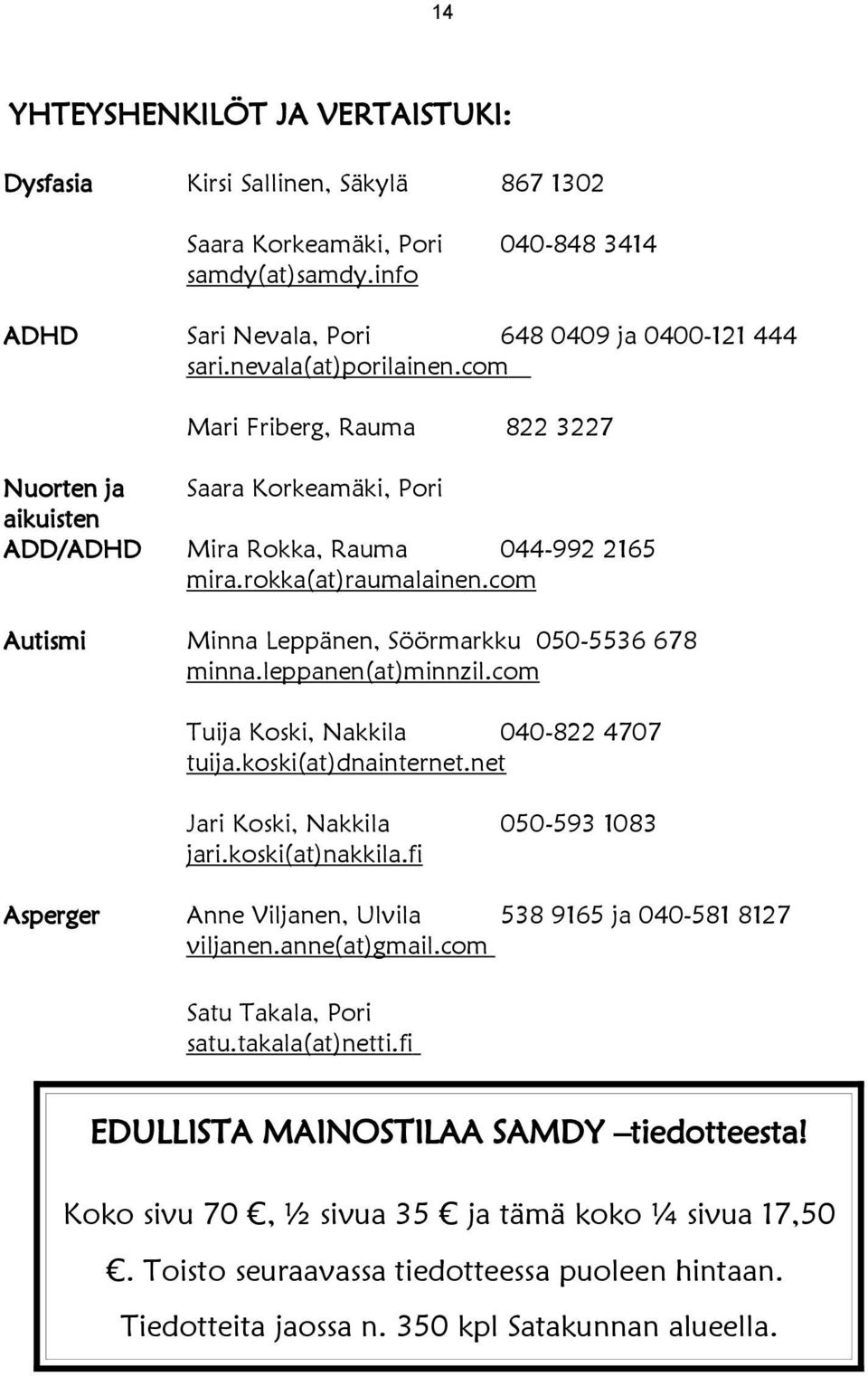 com Autismi Minna Leppänen, Söörmarkku 050-5536 678 minna.leppanen(at)minnzil.com Tuija Koski, Nakkila 040-822 4707 tuija.koski(at)dnainternet.net Jari Koski, Nakkila 050-593 1083 jari.