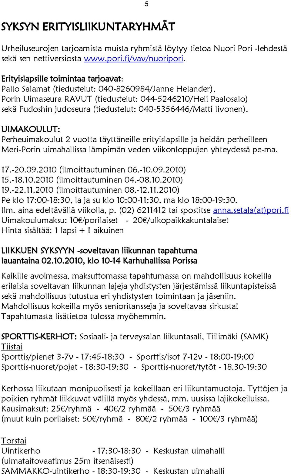 040-5356446/Matti Iivonen). UIMAKOULUT: Perheuimakoulut 2 vuotta täyttäneille erityislapsille ja heidän perheilleen Meri-Porin uimahallissa lämpimän veden viikonloppujen yhteydessä pe-ma. 17.-20.09.