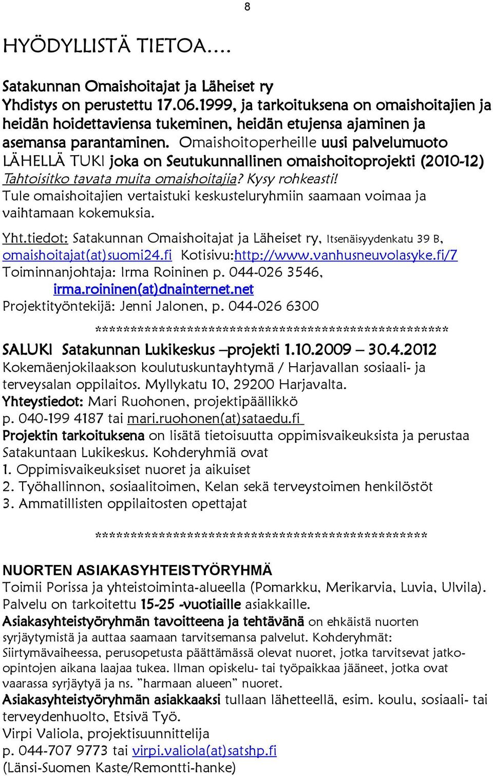 Omaishoitoperheille uusi palvelumuoto LÄHELLÄ TUKI joka on Seutukunnallinen omaishoitoprojekti (2010-12) Tahtoisitko tavata muita omaishoitajia? Kysy rohkeasti!