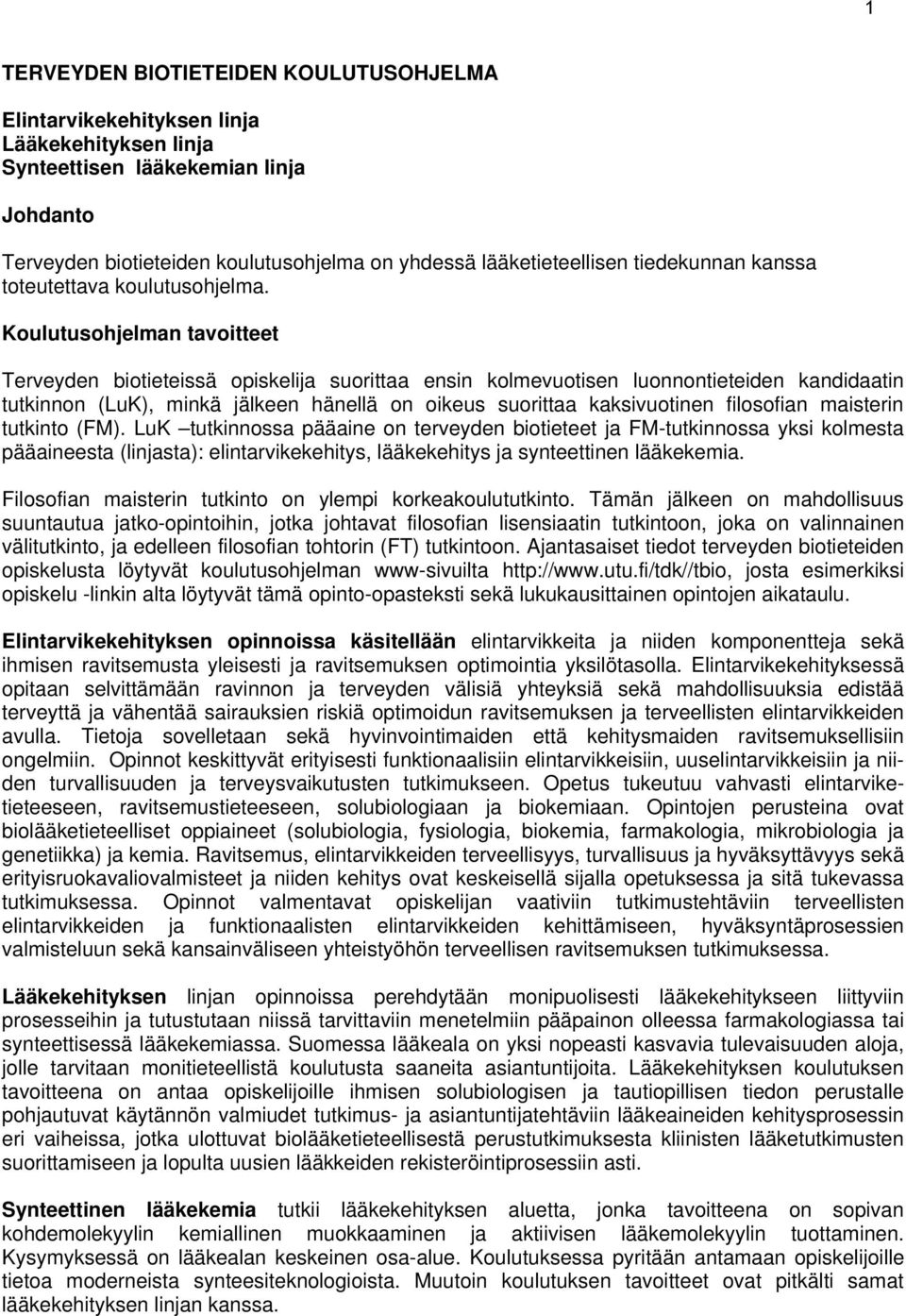 Koulutusohjelman tavoitteet Terveyden biotieteissä opiskelija suorittaa ensin kolmevuotisen luonnontieteiden kandidaatin tutkinnon (LuK), minkä jälkeen hänellä on oikeus suorittaa kaksivuotinen