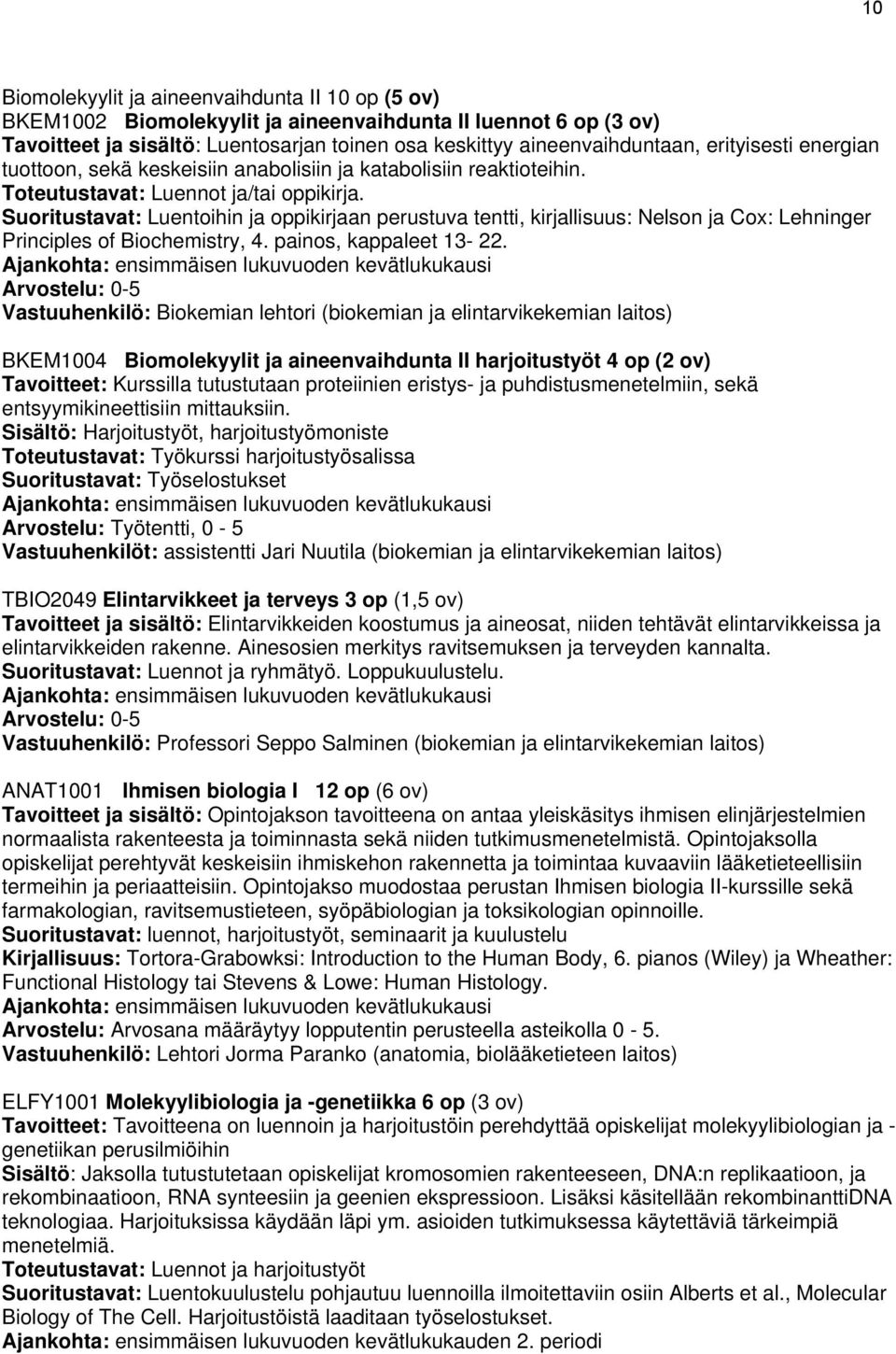Suoritustavat: Luentoihin ja oppikirjaan perustuva tentti, kirjallisuus: Nelson ja Cox: Lehninger Principles of Biochemistry, 4. painos, kappaleet 13-22.