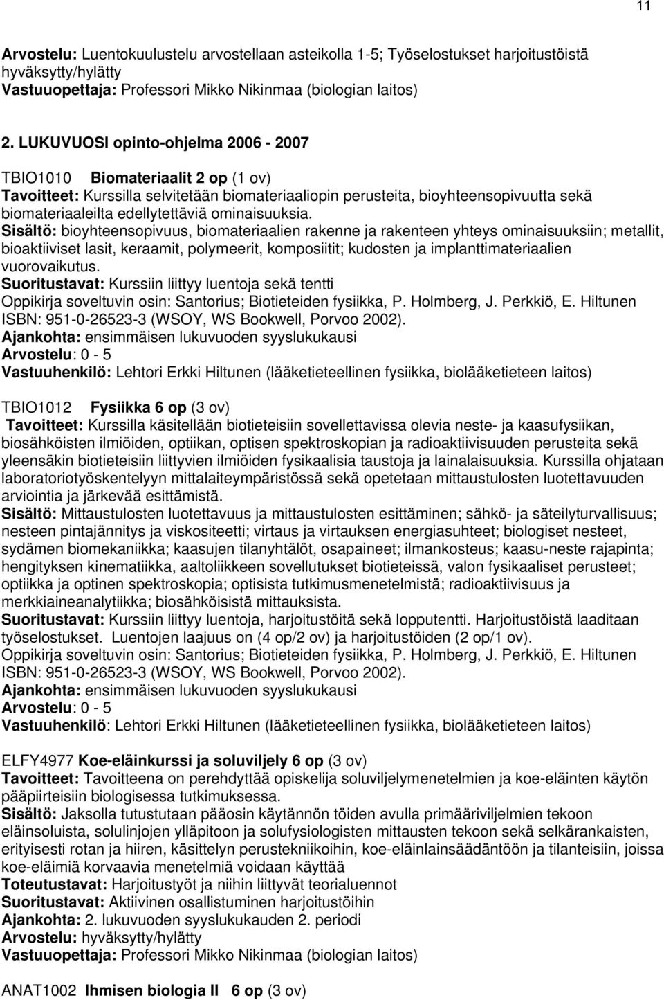 Sisältö: bioyhteensopivuus, biomateriaalien rakenne ja rakenteen yhteys ominaisuuksiin; metallit, bioaktiiviset lasit, keraamit, polymeerit, komposiitit; kudosten ja implanttimateriaalien