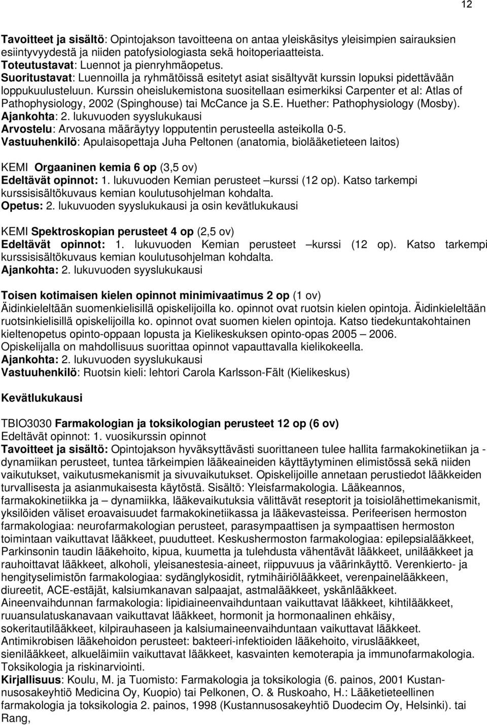Kurssin oheislukemistona suositellaan esimerkiksi Carpenter et al: Atlas of Pathophysiology, 2002 (Spinghouse) tai McCance ja S.E. Huether: Pathophysiology (Mosby). Ajankohta: 2.