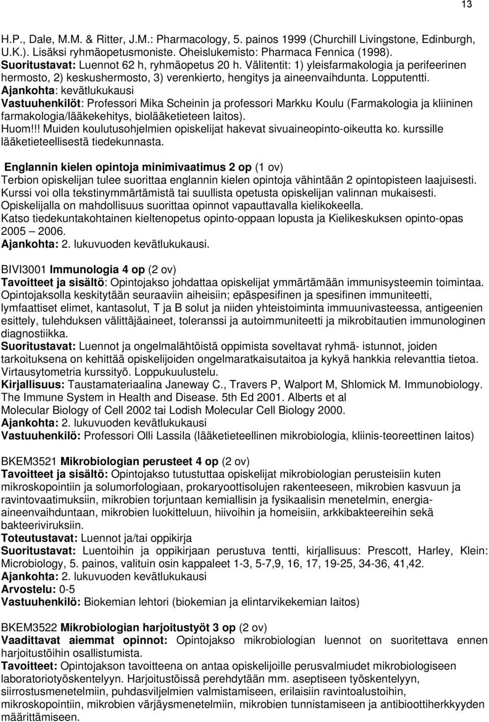 Ajankohta: kevätlukukausi Vastuuhenkilöt: Professori Mika Scheinin ja professori Markku Koulu (Farmakologia ja kliininen farmakologia/lääkekehitys, biolääketieteen laitos). Huom!