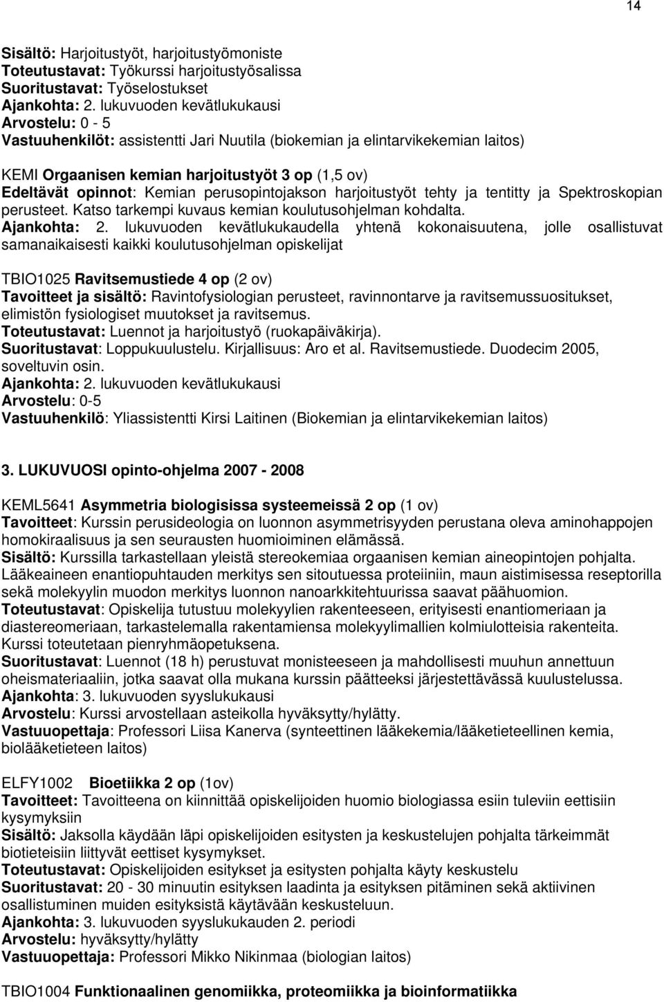 perusopintojakson harjoitustyöt tehty ja tentitty ja Spektroskopian perusteet. Katso tarkempi kuvaus kemian koulutusohjelman kohdalta. Ajankohta: 2.