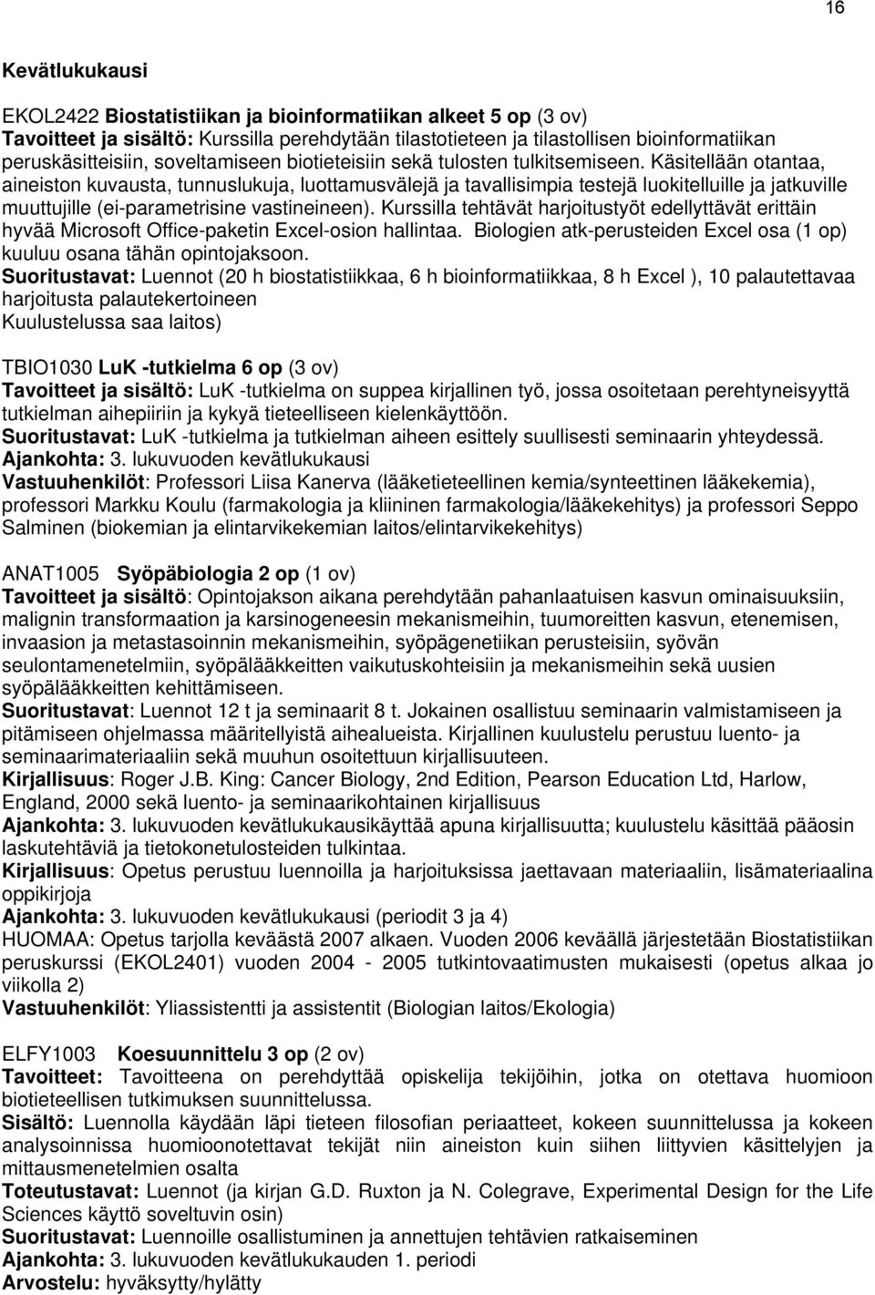 Käsitellään otantaa, aineiston kuvausta, tunnuslukuja, luottamusvälejä ja tavallisimpia testejä luokitelluille ja jatkuville muuttujille (ei-parametrisine vastineineen).